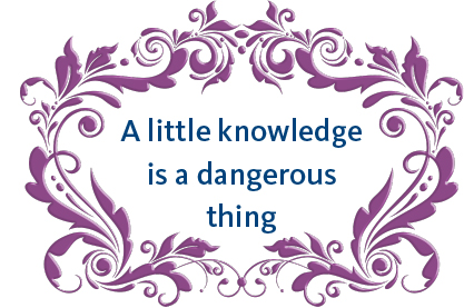 A little knowledge is a dangerous thing. Little knowledge is a dangerous thing. How to criticize. A little bit of knowledge is. A little bit of knowledge is.